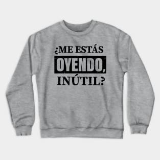 Me estas oyendo INUTIL! Crewneck Sweatshirt